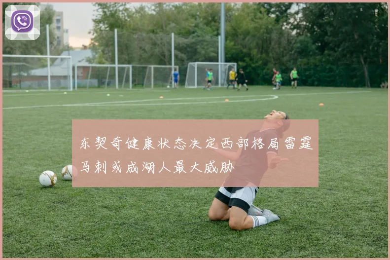 东契奇健康状态决定西部格局雷霆马刺或成湖人最大威胁