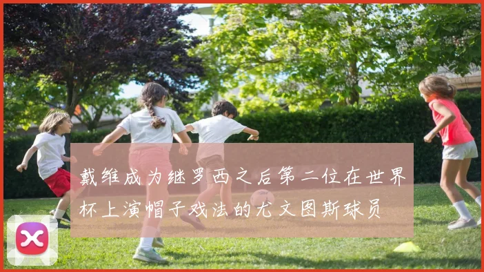 戴维成为继罗西之后第二位在世界杯上演帽子戏法的尤文图斯球员