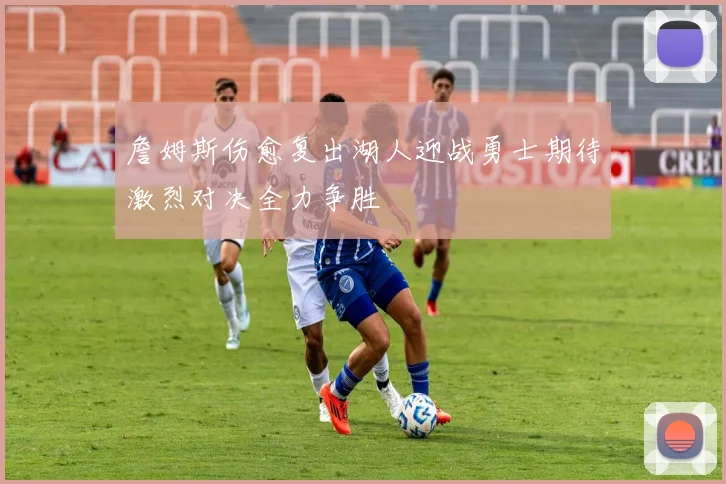 詹姆斯伤愈复出湖人迎战勇士期待激烈对决全力争胜