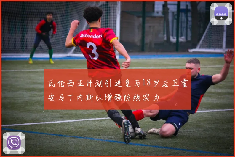 瓦伦西亚计划引进皇马18岁后卫霍安马丁内斯以增强防线实力
